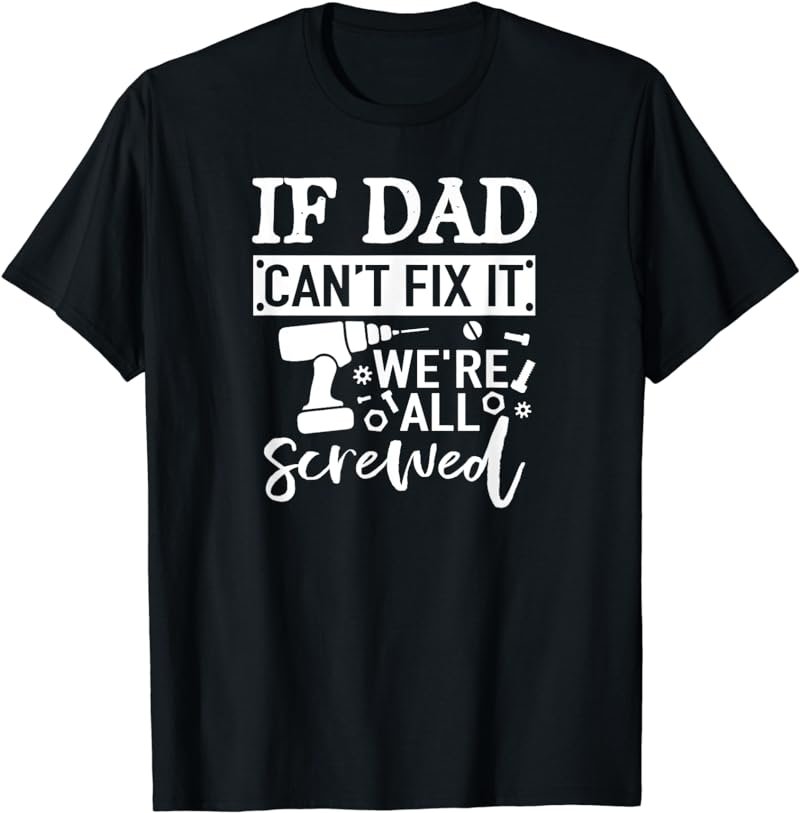 If Dad Can't Fix It We're All Screwed Shirt Father Day Handy