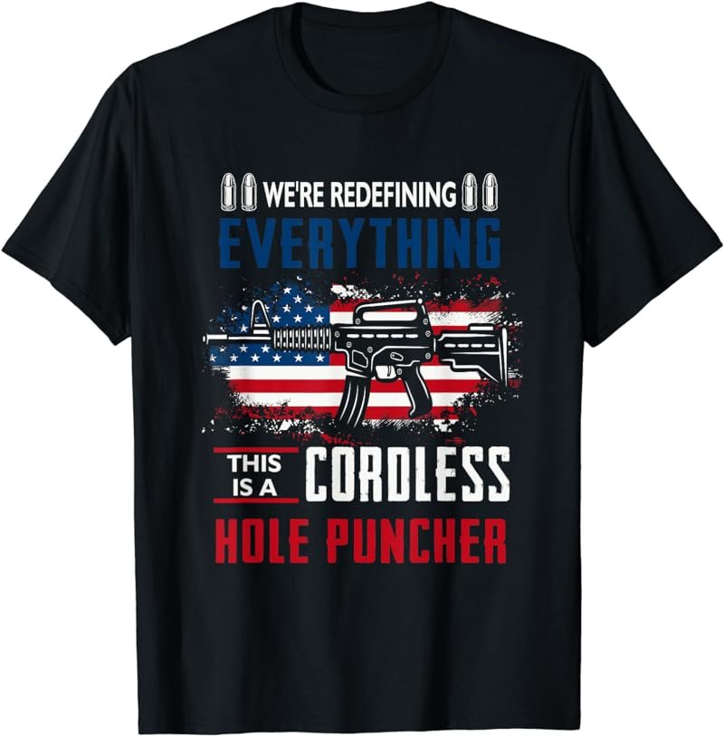 We're Redefining Everything This A Cordless Hole Puncher Gun T-Shirt