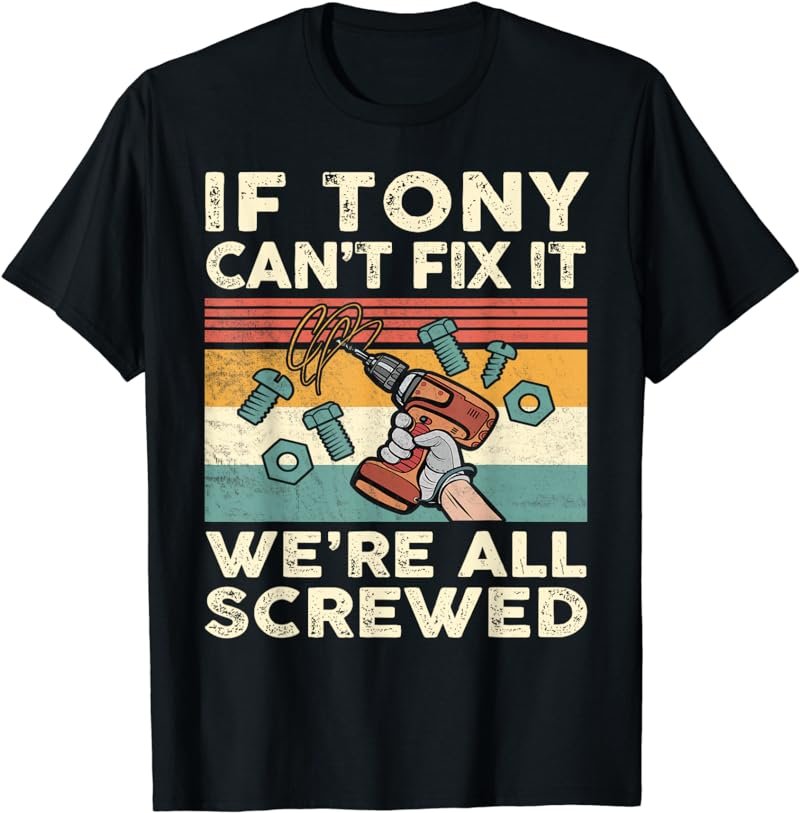 If Tony Can't Fix it We're All Screwed T-Shirt