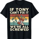 If Tony Can't Fix it We're All Screwed T-Shirt