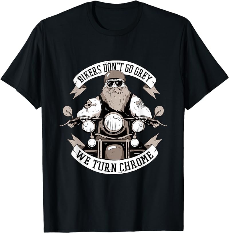 Motorcycle Biker Don't Go Gray We Turn Chrome Bikers Funny T-Shirt