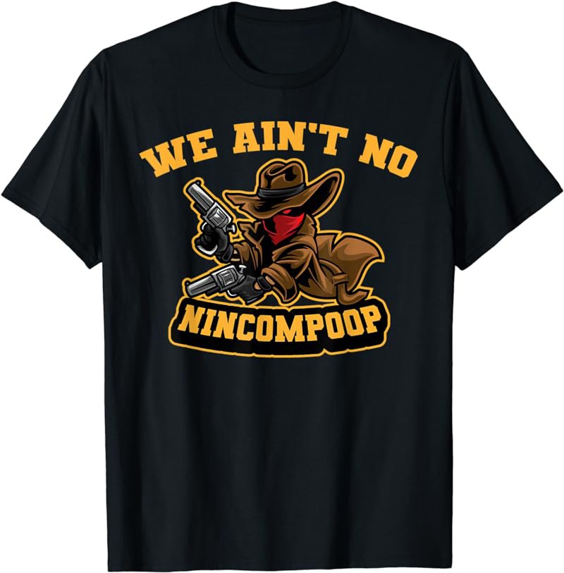 We Ain't No Nincompoop Black Cowboy Western T-Shirt