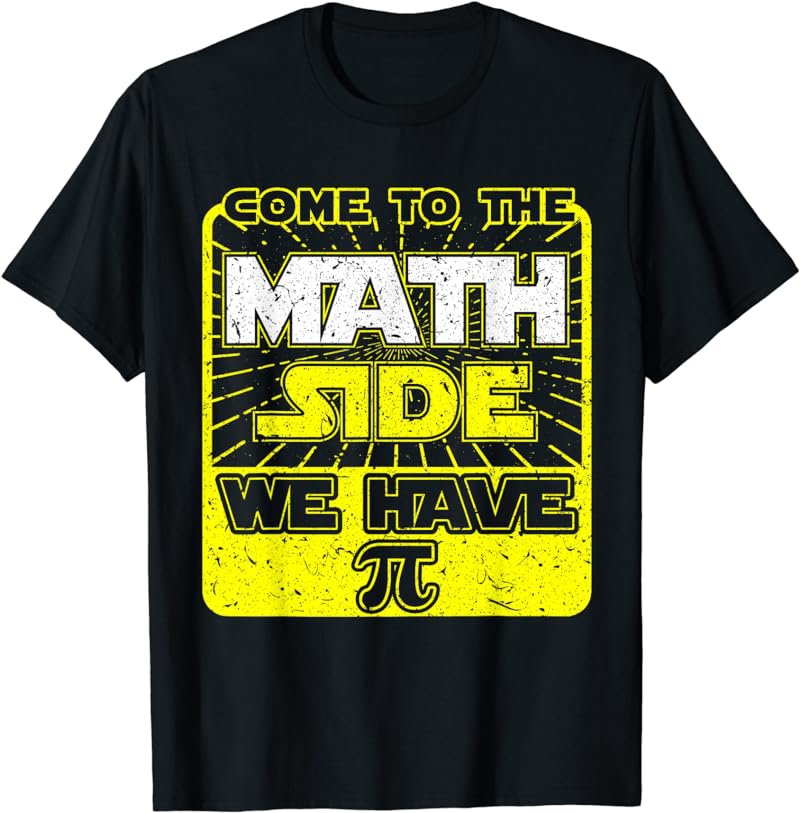 Funny Come To The Math Side We Have Pi Math Geek Design T-Shirt
