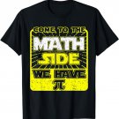 Funny Come To The Math Side We Have Pi Math Geek Design T-Shirt