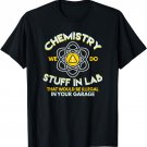 Chemistry We Do Stuff In Lab Illegal In Your Garage T-Shirt