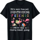 We're more than just scrapbooking friends T-shirt