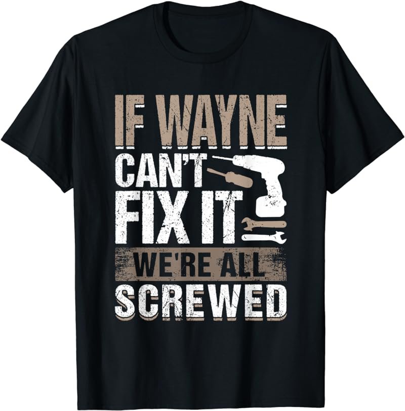 If Wayne Can't Fix It We Are All Screwed T-Shirt