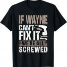 If Wayne Can't Fix It We Are All Screwed T-Shirt