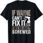 If Wayne Can't Fix It We Are All Screwed T-Shirt
