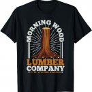 Morning Wood Lumber Company We Work Hard Carpentry Carpenter T-Shirt