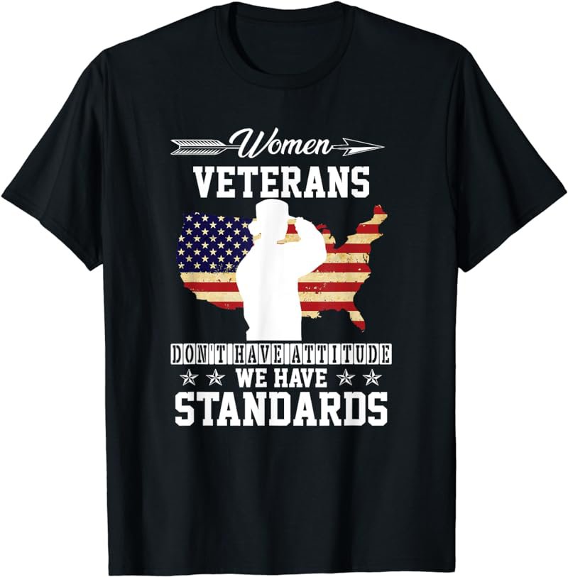 Women Veterans Don't Have Attitude We Have Standards T-Shirt