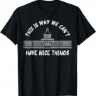 This Is Why We Can't Have Nice Things CAPITOL BUILDING T-Shirt
