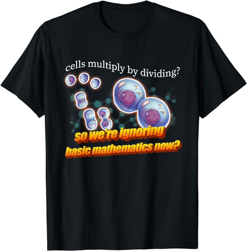 Cell Division So We're Just Ignoring Basic Mathematics Now T-Shirt