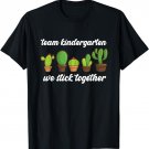 Team Kindergarten We Stick Together Shirt Cactus T-Shirt