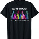 No Freedom Till We're All Free T-Shirt Equal Rights Freedom