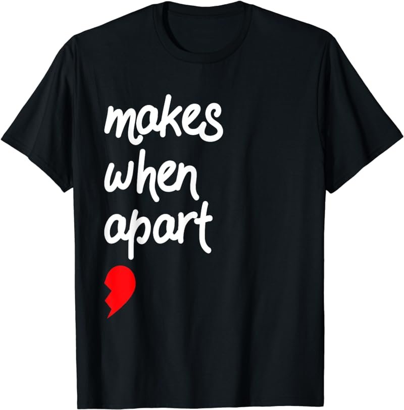 Nothing Makes Sense When We're Apart Valentines Shirt