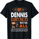 If Dennis Can't Fix It We Are All Screwed T-Shirt