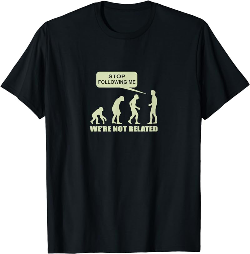 Evolution Shirt Stop Following Me We're Not Related