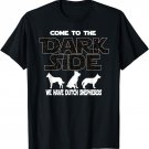 Come To The Dark Side We Have Dutch Shepherds T-Shirt