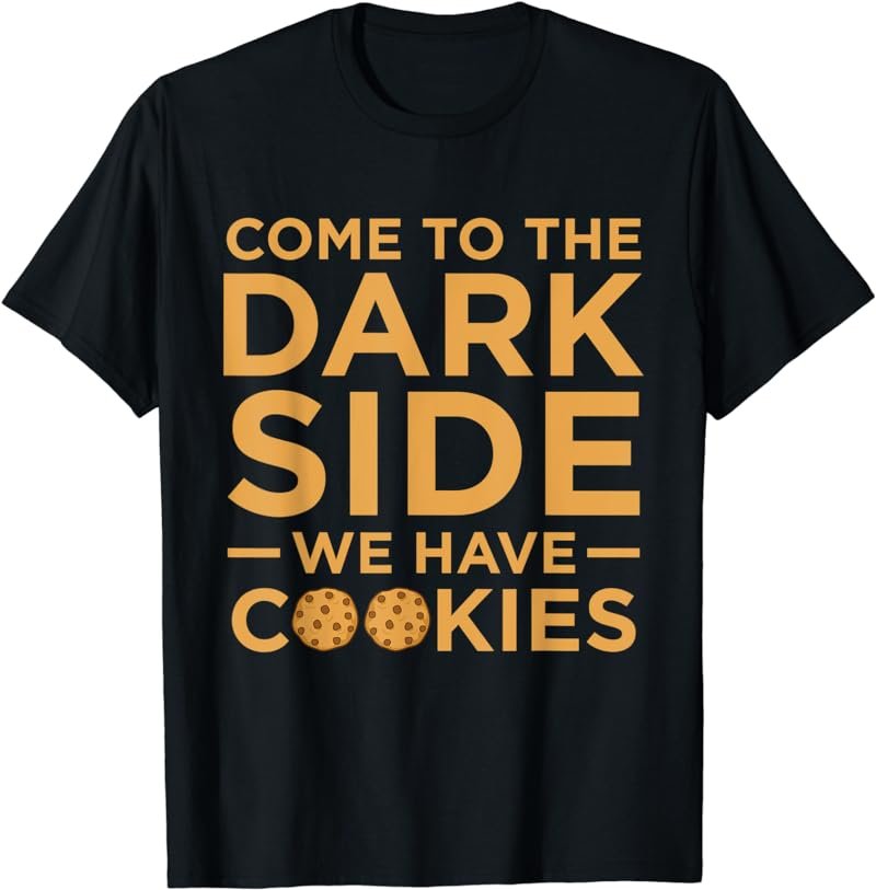 Come To The Dark Side We Have Cookies T-Shirt