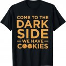Come To The Dark Side We Have Cookies T-Shirt