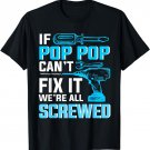 If Pop Pop can't fix it we're all screwed shirt