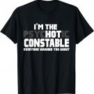 I'm The Psychotic (Hot) Constable Funny Gift T-Shirt