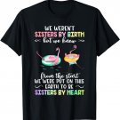 We Weren't Sisters By Birth We Knew To Be Sisters By Heart T-Shirt