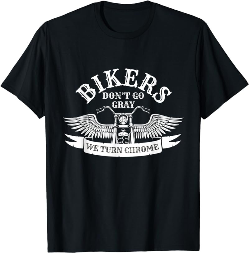 Old Biker Motorcycling Bikers Don't Go Gray We Turn Chrome T-Shirt