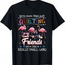 We're more than just quilting friend T-Shirt