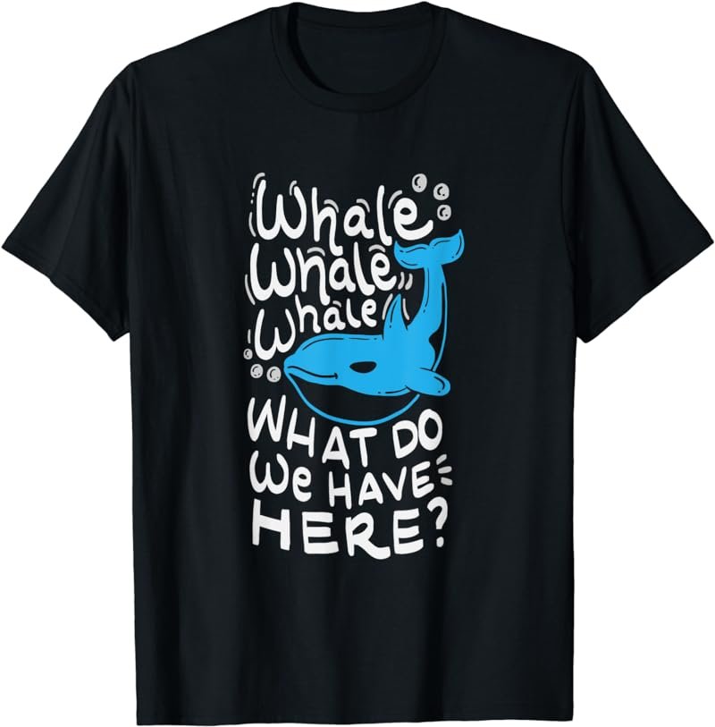 Whale whale whale, what do we have here? t shirt