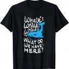 Whale whale whale, what do we have here? t shirt