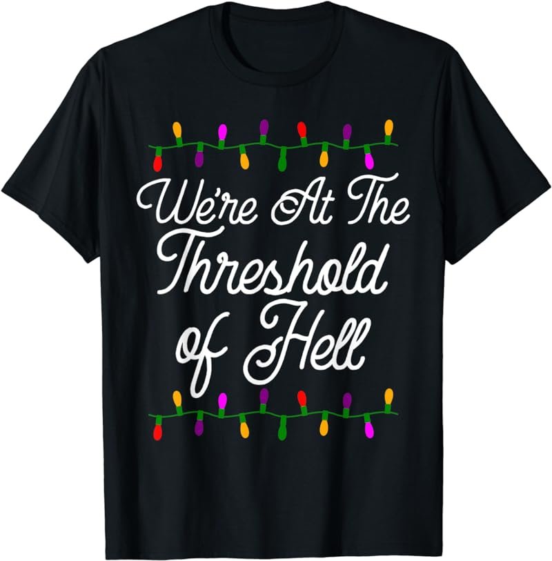 We're At The Threshold Of Hell Tee