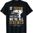 If Papaw Can't Fix it We're All Screwed Funny T-Shirt