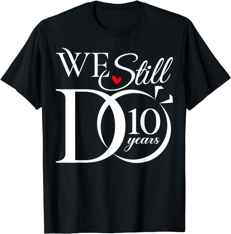 We Still Do 10 Years Funny Couple 10th Wedding Anniversary T-Shirt