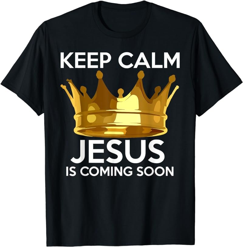 Keep Calm Jesus Is Coming Soon Christian T-Shirt