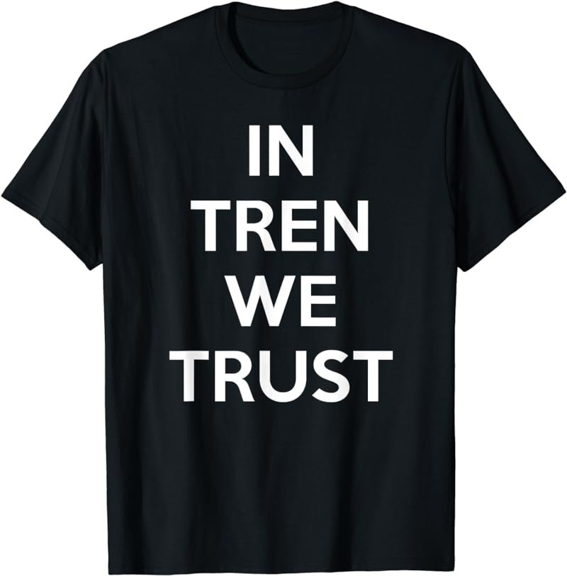 In Tren We Trust T-Shirt