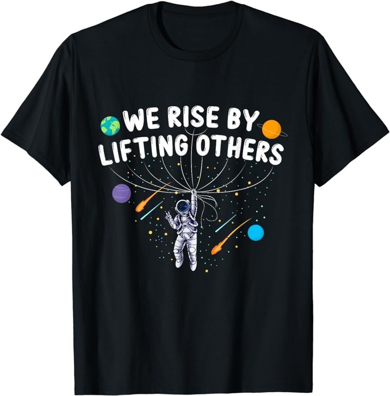 We Rise By Lifting Others Astronaut Positive Motivational T-Shirt
