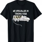 We Specialize in Taking Your Crap Septic Tank Pump T-Shirt