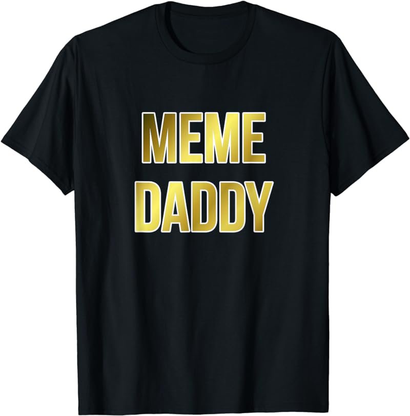 Meme Daddy T-shirt Funny Meme Tee