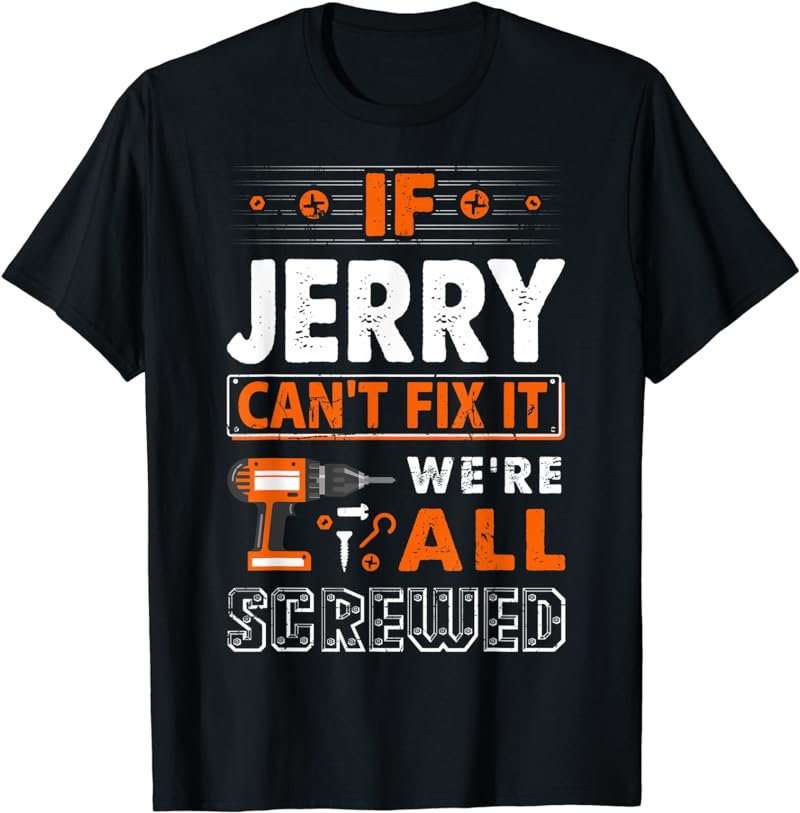 If Jerry Can't Fix It We Are All Screwed T-Shirt
