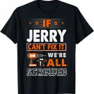 If Jerry Can't Fix It We Are All Screwed T-Shirt