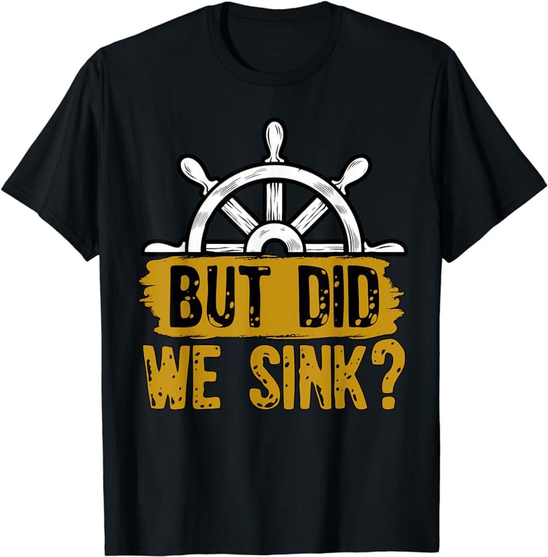 But Did We Sink Boat Captain Sailor Ship Sailboat Wingsail T-Shirt