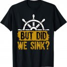 But Did We Sink Boat Captain Sailor Ship Sailboat Wingsail T-Shirt