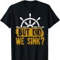 But Did We Sink Boat Captain Sailor Ship Sailboat Wingsail T-Shirt