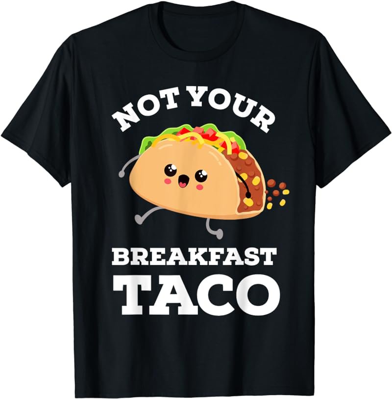 Not Your Breakfast Taco We Are Not Tacos Mexican Food T-Shirt