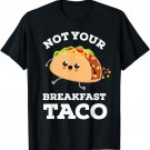 Not Your Breakfast Taco We Are Not Tacos Mexican Food T-Shirt