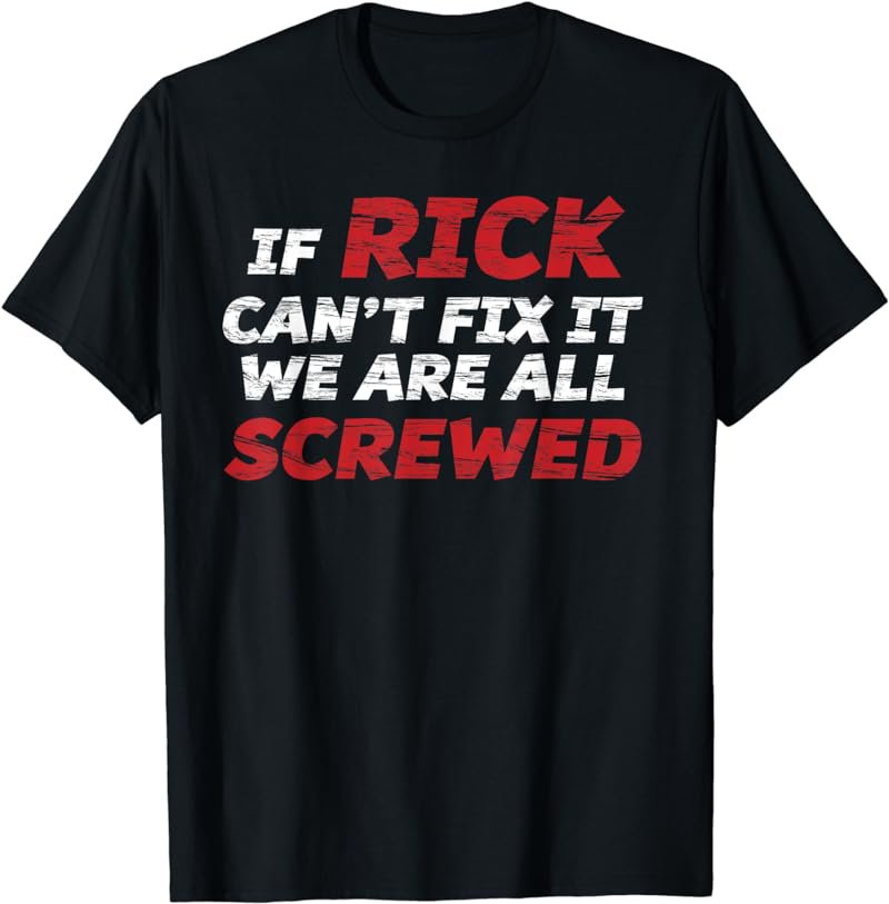 If Rick Can't Fix It We Are All SCREWED T-shirt | Funny
