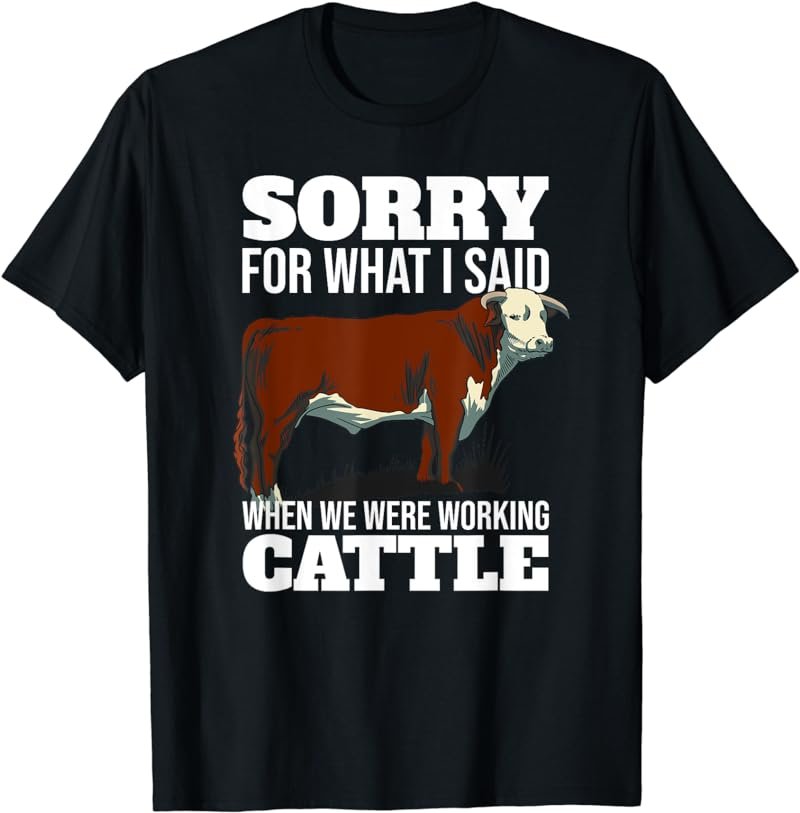 Sorry For What I Said When We Were Working Cattle Farm T-Shirt