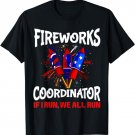 Fireworks Coordinator If I Run We All Run Funny 4th Of July T-Shirt